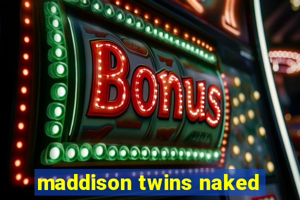 maddison twins naked